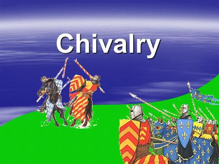 Chivalry. I.Knights/Nobles – fought with each other for control of land.