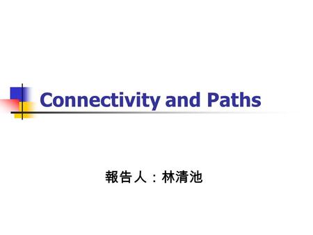 Connectivity and Paths 報告人：林清池. Connectivity A separating set of a graph G is a set such that G-S has more than one component. The connectivity of G,