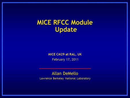 MICE RFCC Module Update Allan DeMello Lawrence Berkeley National Laboratory MICE CM29 at RAL, UK February 17, 2011.