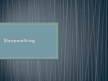 Sleepwalking is a sleep disorder characterised by walking or other movements while still asleep. Also known as somnambulism. The individual appears awake,