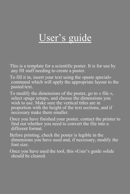 User’s guide This is a template for a scientific poster. It is for use by any HI staff needing to create a poster. To fill it in, insert your text using.