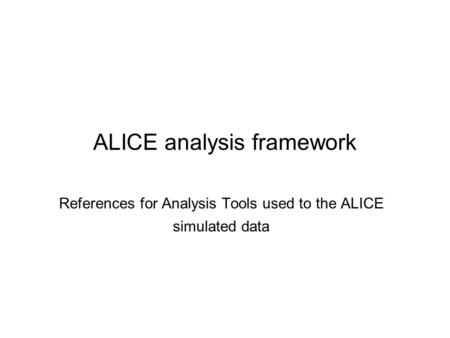 ALICE analysis framework References for Analysis Tools used to the ALICE simulated data.