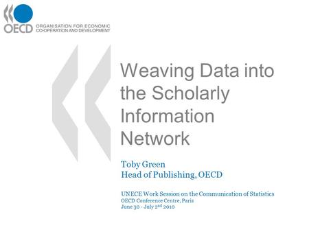 Weaving Data into the Scholarly Information Network UNECE Work Session on the Communication of Statistics OECD Conference Centre, Paris June 30 - July.