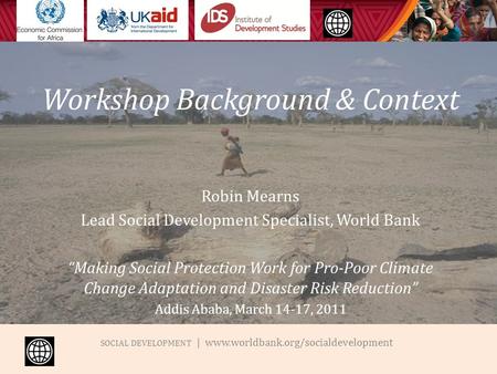 SOCIAL DEVELOPMENT | www.worldbank.org/socialdevelopment Workshop Background & Context Robin Mearns Lead Social Development Specialist, World Bank “Making.