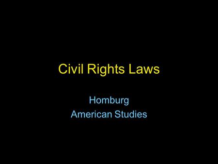 Civil Rights Laws Homburg American Studies. Civil Rights Act of 1964 Kennedy worked on it until his assassination. Passed by Congress and signed into.