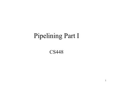 1 Pipelining Part I CS448. 2 What is Pipelining? Like an Automobile Assembly Line for Instructions –Each step does a little job of processing the instruction.
