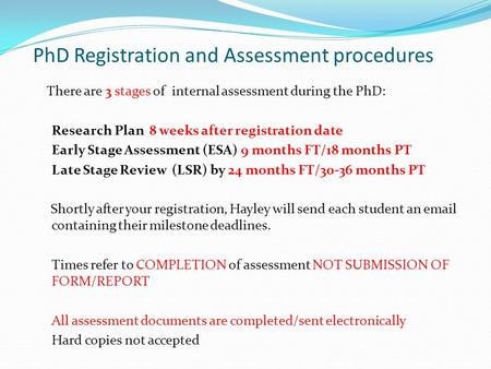 PhD Registration and Assessment procedures There are 3 stages of internal assessment during the PhD: Research Plan 8 weeks after registration date Early.