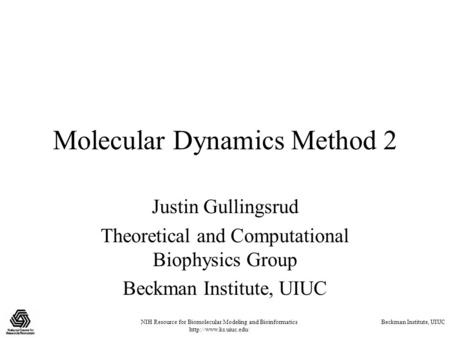 NIH Resource for Biomolecular Modeling and Bioinformatics  Beckman Institute, UIUC Molecular Dynamics Method 2 Justin Gullingsrud.