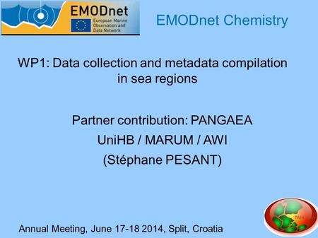 Annual Meeting, June 17-18 2014, Split, Croatia WP1: Data collection and metadata compilation in sea regions EMODnet Chemistry Partner contribution: PANGAEA.