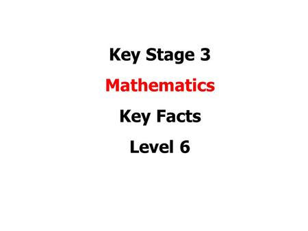 Key Stage 3 Mathematics Key Facts Level 6