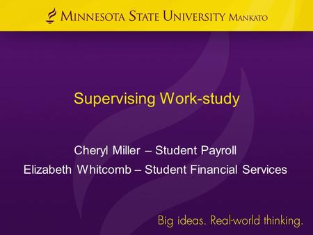 Supervising Work-study Cheryl Miller – Student Payroll Elizabeth Whitcomb – Student Financial Services.
