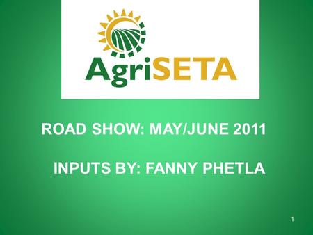 ROAD SHOW: MAY/JUNE 2011 INPUTS BY: FANNY PHETLA 1.