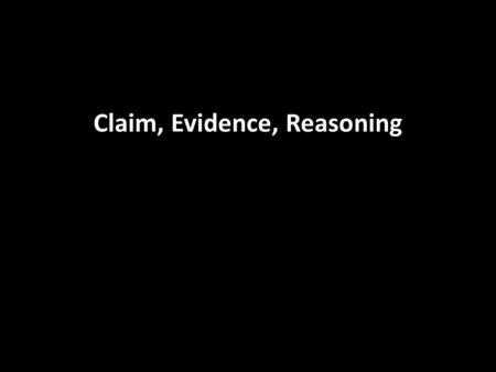 Claim, Evidence, Reasoning. Claim A claim states the position that will be defended. Make a statement that can be argued and supported.