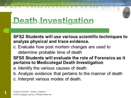 SFS2 Students will use various scientific techniques to analyze physical and trace evidence. c. Evaluate how post mortem changes are used to determine.