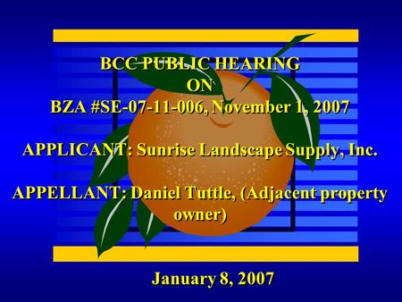 January 8, 2007 BCC PUBLIC HEARING ON BZA #SE-07-11-006, November 1, 2007 APPLICANT: Sunrise Landscape Supply, Inc. APPELLANT: Daniel Tuttle, (Adjacent.