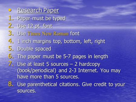 Research Paper Research Paper 1. Paper must be typed 2. Use 12 pt. font 3. Use Times New Roman font 4. 1 inch margins top, bottom, left, right 5. Double.