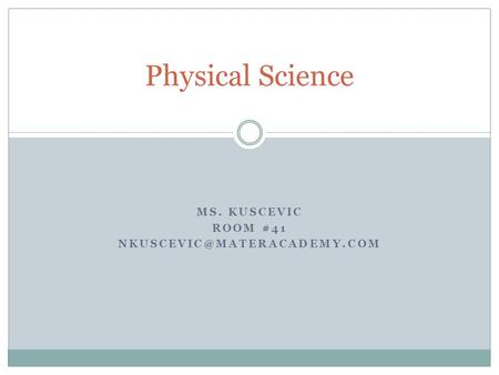 MS. KUSCEVIC ROOM #41 Physical Science.