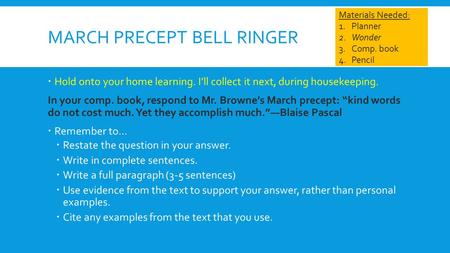 MARCH PRECEPT BELL RINGER  Hold onto your home learning. I’ll collect it next, during housekeeping. In your comp. book, respond to Mr. Browne’s March.
