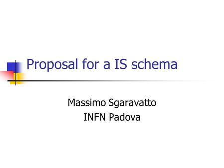 Proposal for a IS schema Massimo Sgaravatto INFN Padova.