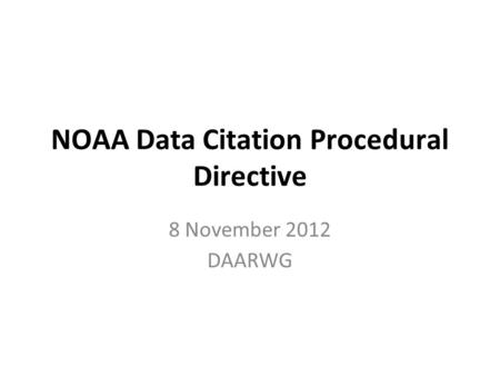 NOAA Data Citation Procedural Directive 8 November 2012 DAARWG.