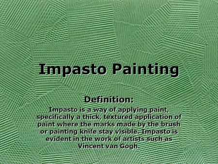 Impasto Painting Definition: Impasto is a way of applying paint, specifically a thick, textured application of paint where the marks made by the brush.