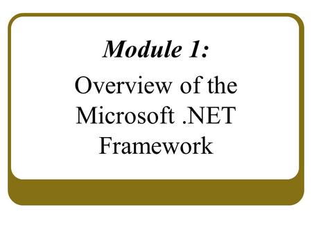 Module 1: Overview of the Microsoft .NET Framework
