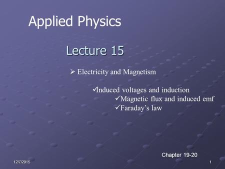 112/7/2015 Applied Physics Lecture 15  Electricity and Magnetism Induced voltages and induction Magnetic flux and induced emf Faraday’s law Chapter 19-20.