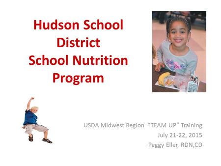 Hudson School District School Nutrition Program USDA Midwest Region “TEAM UP” Training July 21-22, 2015 Peggy Eller, RDN,CD.