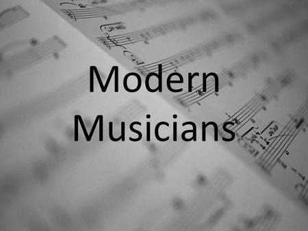 Modern Musicians. Background Information In a historical sense, the term “Musician” would have referred to a composer who may have also been the artist.