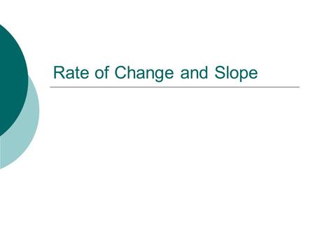 Rate of Change and Slope. A rate of change is a ratio that compares the amount of change in a dependent variable to the amount of change in an independent.