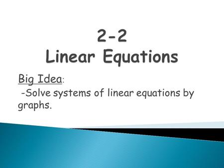 Big Idea : -Solve systems of linear equations by graphs.
