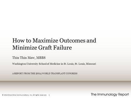 © 2014 Direct One Communications, Inc. All rights reserved. 1 How to Maximize Outcomes and Minimize Graft Failure Thin Thin Maw, MBBS Washington University.