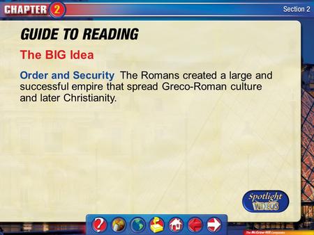 Section 2-Main Idea The BIG Idea Order and Security The Romans created a large and successful empire that spread Greco-Roman culture and later Christianity.