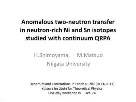 Anomalous two-neutron transfer in neutron-rich Ni and Sn isotopes studied with continuum QRPA H.Shimoyama, M.Matsuo Niigata University 1 Dynamics and Correlations.