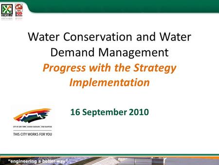Water Conservation and Water Demand Management Progress with the Strategy Implementation 16 September 2010.