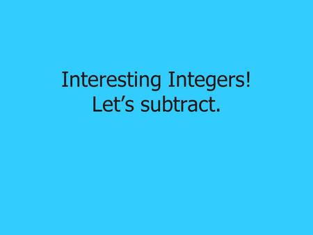 Interesting Integers! Let’s subtract.. What You Will Learn Rules for subtracting Method for subtracting Are you ready??