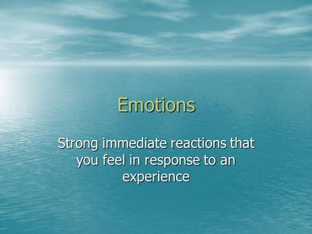 Strong immediate reactions that you feel in response to an experience