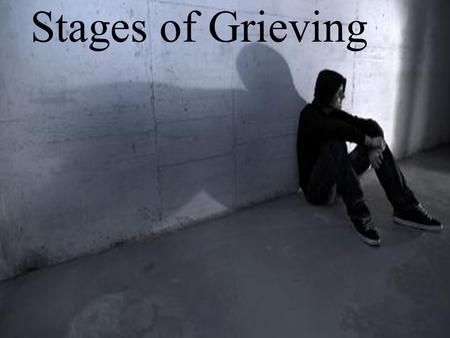 Stages of Grieving. 5 Stages of Loss and Grief 1.Denial – Refusing to believe what is happening 2.Anger – Being angry about what is happening 3.Bargaining.