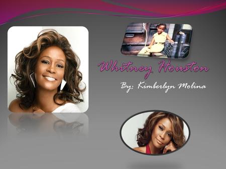 Whitney Houston By: Kimberlyn Molina.