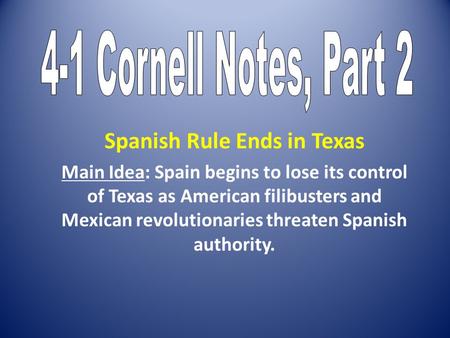 Spanish Rule Ends in Texas Main Idea: Spain begins to lose its control of Texas as American filibusters and Mexican revolutionaries threaten Spanish authority.