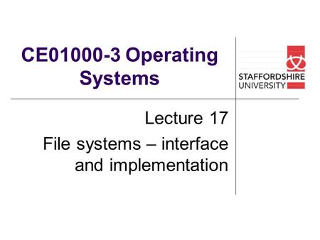 CE01000-3 Operating Systems Lecture 17 File systems – interface and implementation.