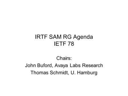 IRTF SAM RG Agenda IETF 78 Chairs: John Buford, Avaya Labs Research Thomas Schmidt, U. Hamburg.