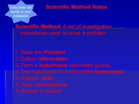 Scientific Method Notes Scientific Method: A set of investigation procedures used to solve a problem 1.State the Problem 2.Gather information 3.Form a.