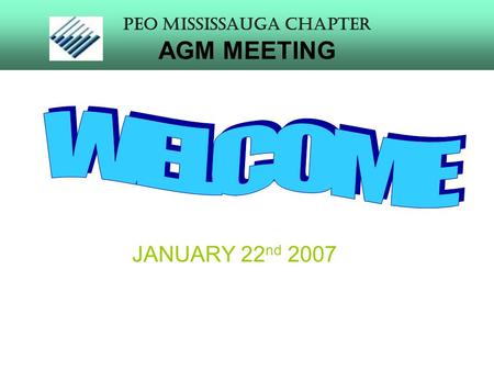 PEO Mississauga Chapter AGM MEETING JANUARY 22 nd 2007.