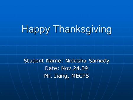 Happy Thanksgiving Student Name: Nickisha Samedy Date: Nov.24.09 Mr. Jiang, MECPS.