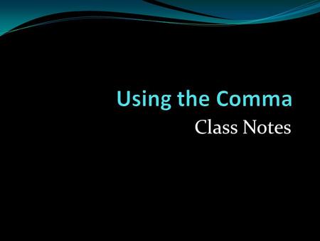 Using the Comma Class Notes.