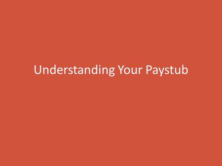 Understanding Your Paystub. Deductions Anything subtracted from the pay you earned Types – Federal taxes – State taxes – Local taxes (county) – Social.