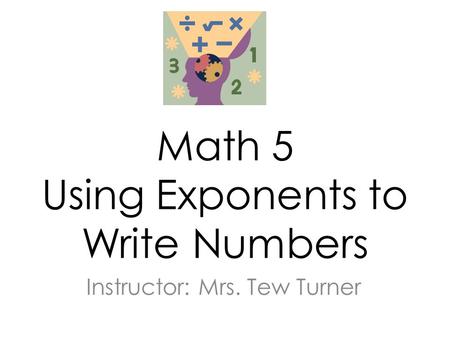 Math 5 Using Exponents to Write Numbers