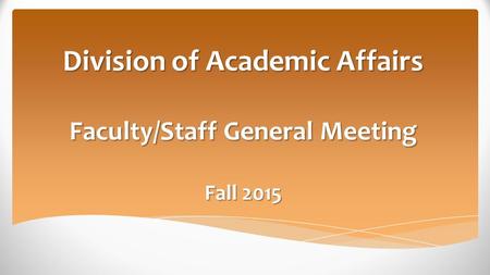 Division of Academic Affairs Faculty/Staff General Meeting Fall 2015.