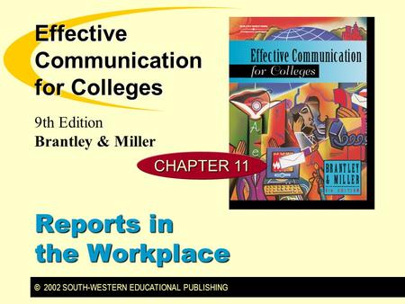 © 2002 SOUTH-WESTERN EDUCATIONAL PUBLISHING 9th Edition Brantley & Miller Effective Communication for Colleges Reports in the Workplace CHAPTER 11.